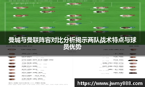 曼城与曼联阵容对比分析揭示两队战术特点与球员优势