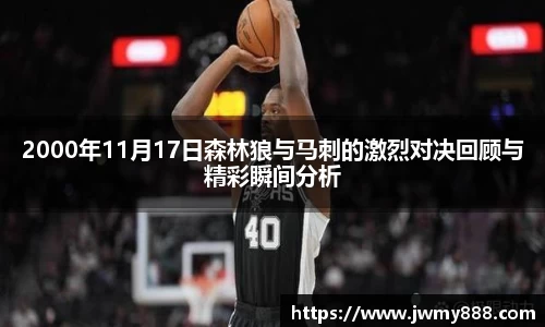2000年11月17日森林狼与马刺的激烈对决回顾与精彩瞬间分析